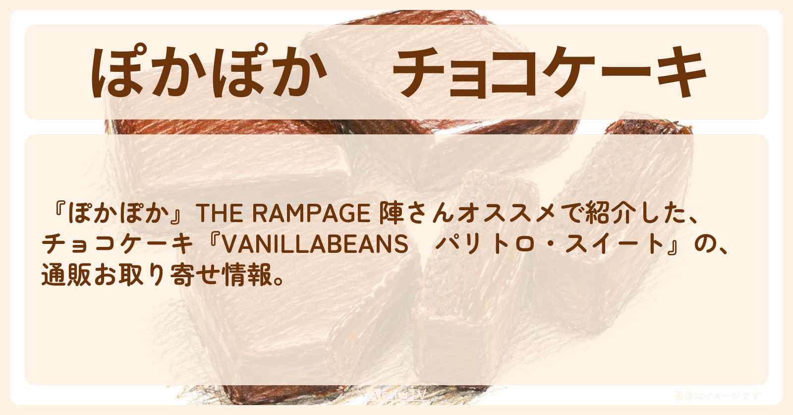 【ぽかぽか】チョコケーキ『VANILLABEANS　パリトロ・スイート』THE RAMPAGE 陣さんオススメの通販お取り寄せ