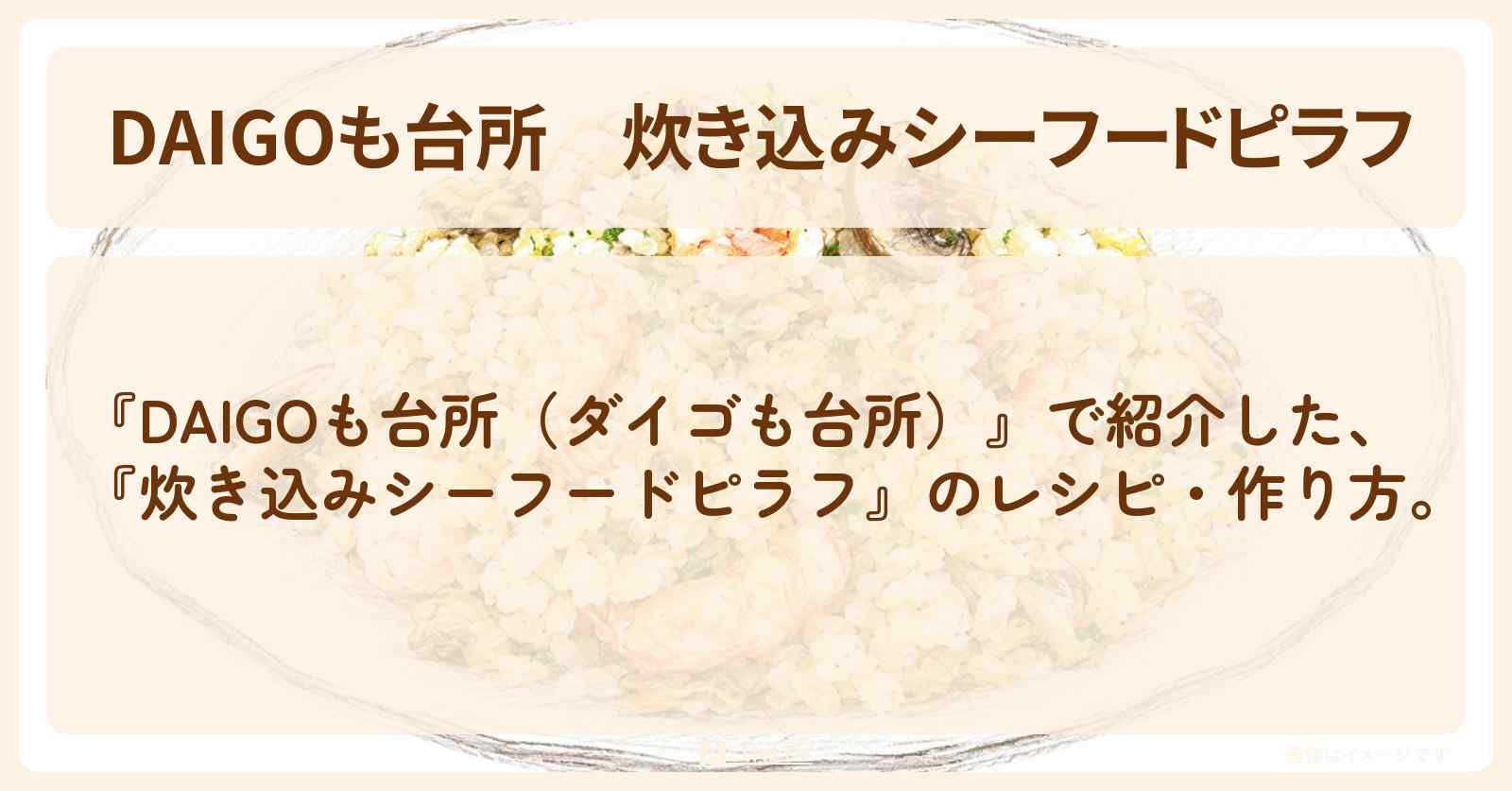【DAIGOも台所】『炊き込みシーフードピラフ』のレシピ・作り方を紹介〔ダイゴも台所〕