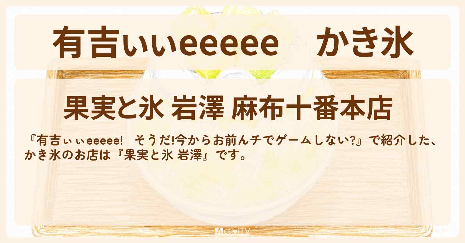 【有吉ぃぃeeeee】かき氷『果実と氷 岩澤』麻布十番のロケ地のお店〔正源司陽子・日向坂46〕