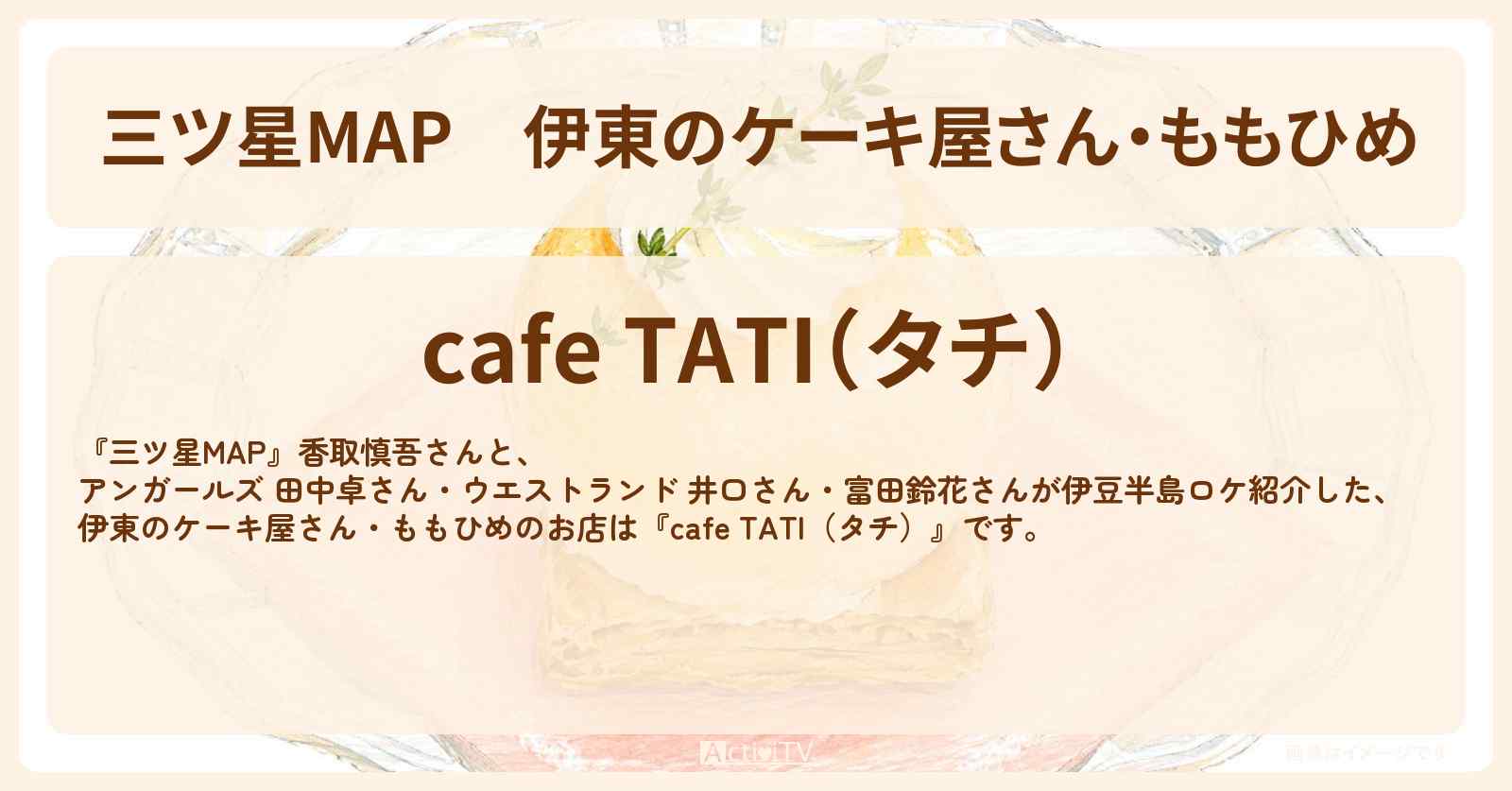 【三ツ星MAP】伊東のケーキ屋さん・ももひめ『cafe TATI（タチ）』伊東・熱海ロケのお店情報〔香取慎吾〕