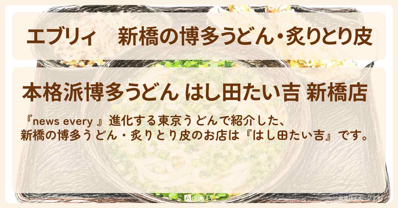 【エブリィ】新橋の博多うどん・炙りとり皮『はし田たい吉』東京うどんのお店情報 #every