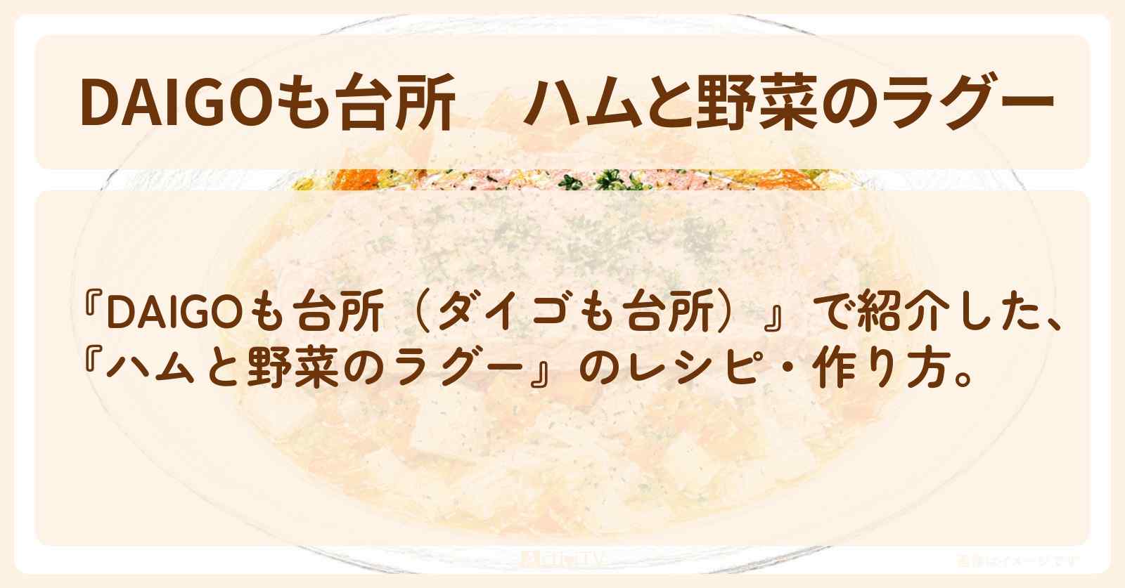 【DAIGOも台所】『ハムと野菜のラグー』のレシピ・作り方を紹介〔ダイゴも台所〕