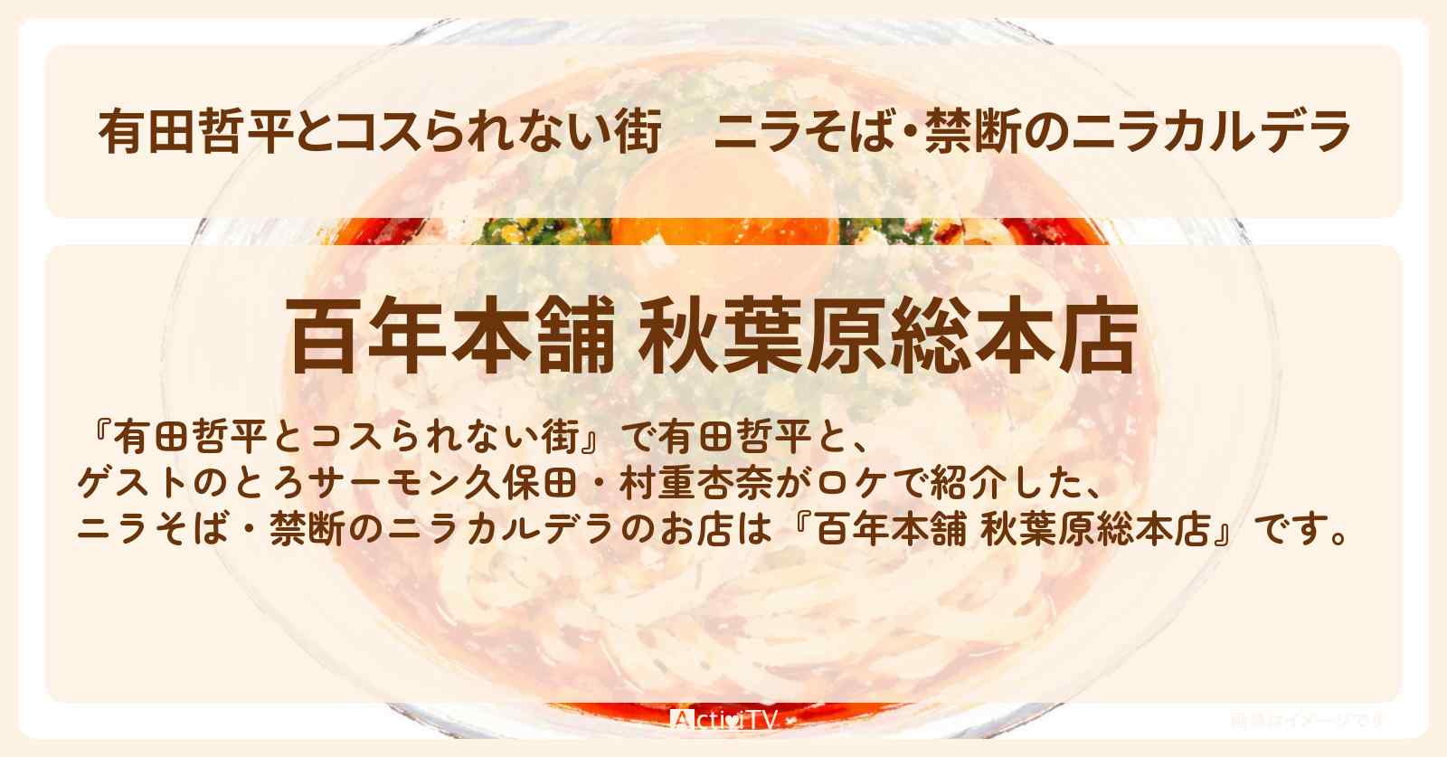 ニラそば・禁断のニラカルデラ『百年本舗 秋葉原総本店』秋葉原のお店の情報〔とろサーモン久保田・村重杏奈〕