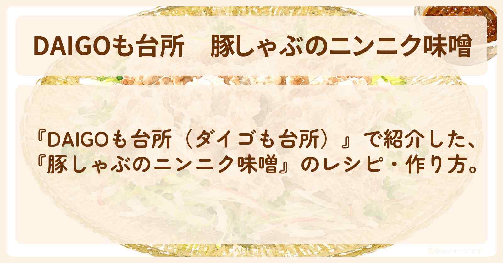 【DAIGOも台所】『豚しゃぶのニンニク味噌』のレシピ・作り方を紹介〔ダイゴも台所〕