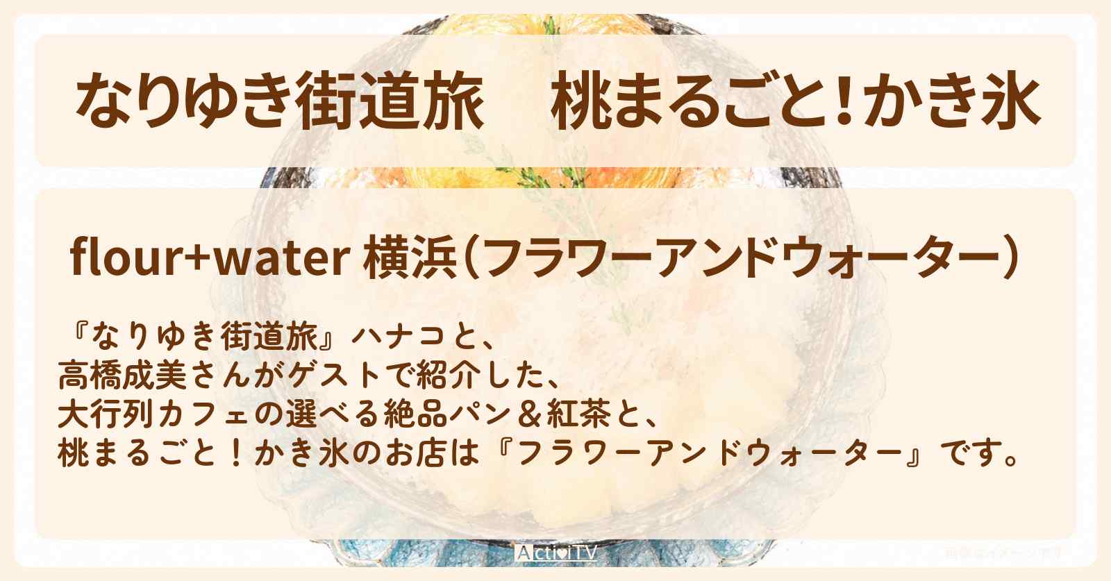 【なりゆき街道旅】桃まるごと!かき氷『フラワーアンドウォーター』横浜の大行列カフェの選べる絶品パン&紅茶のお店を紹介〔高橋成美〕