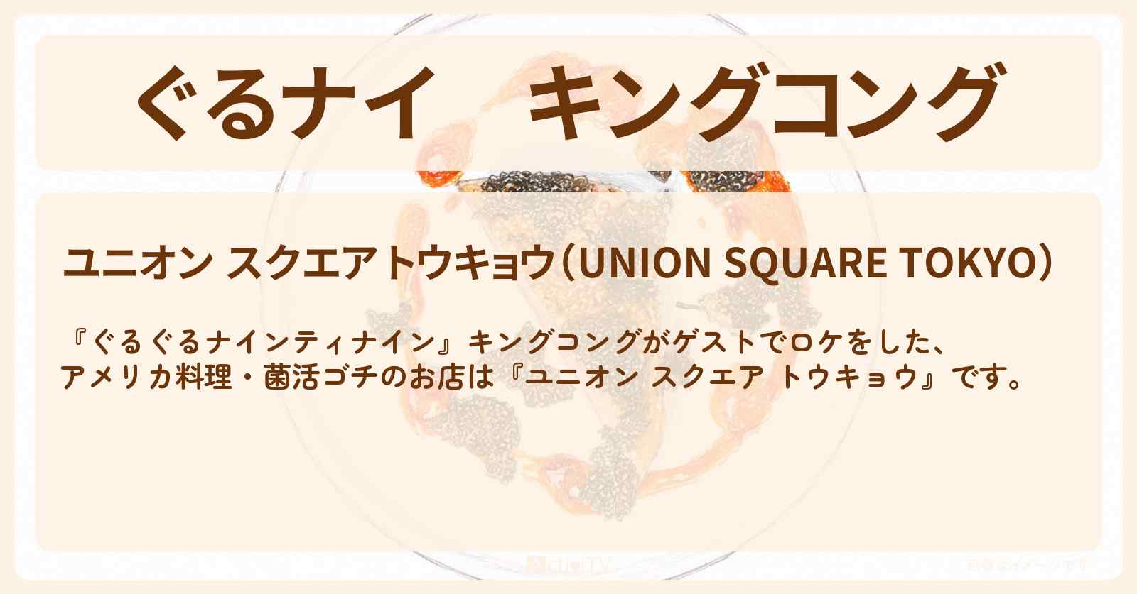 【ぐるナイ】キングコング アメリカ料理・菌活ゴチ『ユニオン スクエア トウキョウ』東京ミッドタウンのお店情報 〔ぐるぐるナインティナイン〕