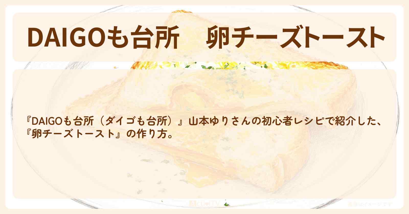 【DAIGOも台所】『卵チーズトースト』山本ゆりさんのレシピ・作り方を紹介〔ダイゴも台所〕