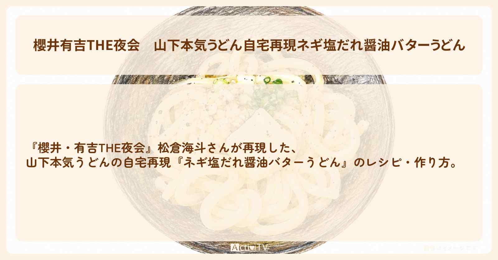 【櫻井有吉THE夜会】山下本気うどん自宅再現『ネギ塩だれ醤油バターうどん』松倉海斗さんのレシピ・作り方