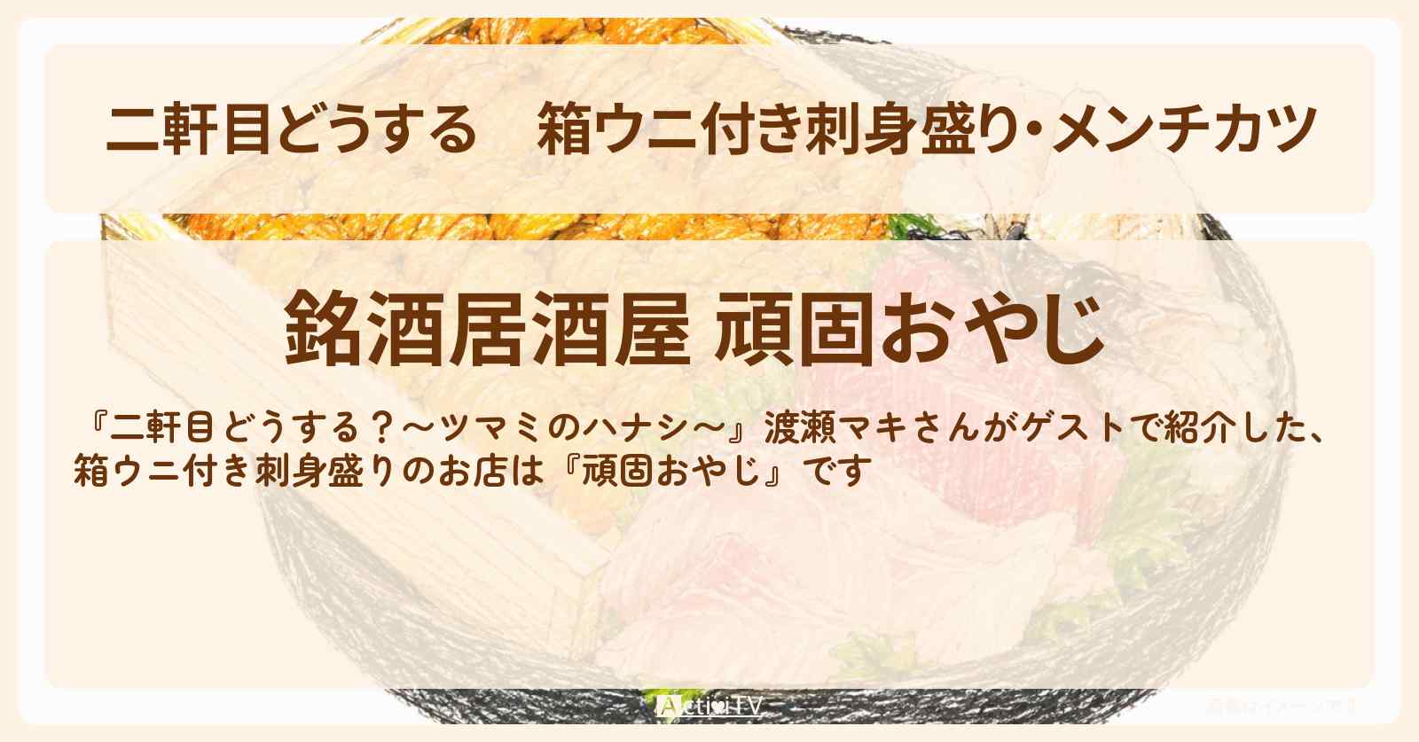 【二軒目どうする】箱ウニ付き刺身盛り・メンチカツ『頑固おやじ』渡瀬マキとロケをした西新宿のお店の場所〔ツマミのハナシ〕