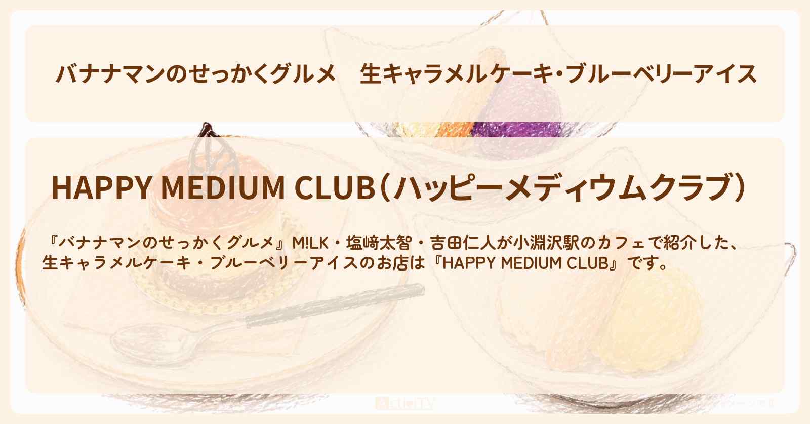 【バナナマンのせっかくグルメ】生キャラメルケーキ・ブルーベリーアイス『HAPPY MEDIUM CLUB』小淵沢駅のカフェ・山梨県北杜市ロケのお店情報〔M!LK・塩﨑太智・吉田仁人〕