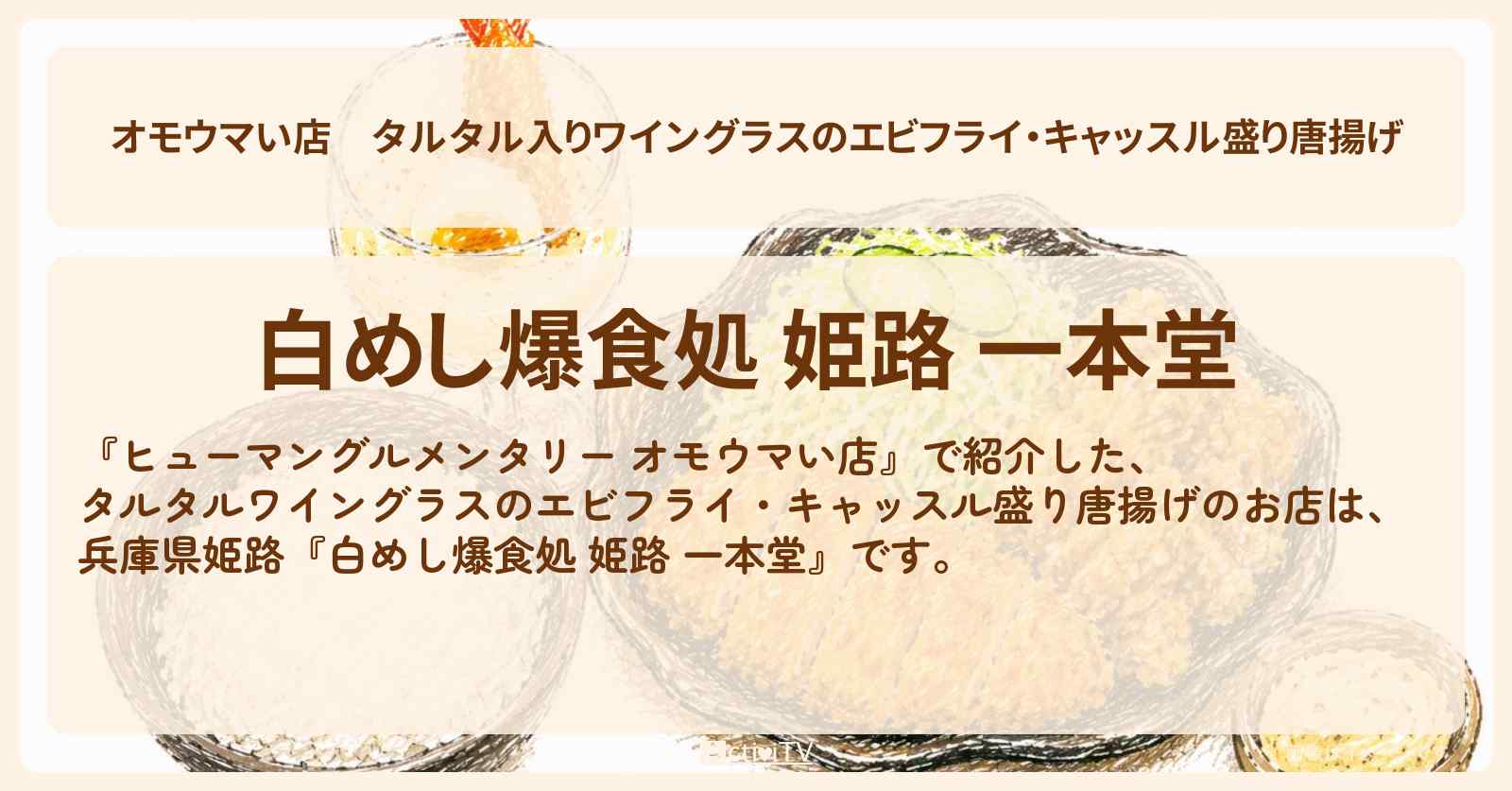 【オモウマい店】タルタル入りワイングラスのエビフライ・キャッスル盛り唐揚げ『白めし爆食処 姫路 一本堂』のお店の場所