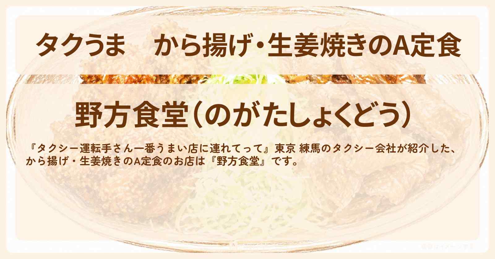 【タクうま】から揚げ・生姜焼きのA定食『野方食堂』東京 練馬のお店の場所〔タクシー運転手さん一番うまい店に連れてって〕