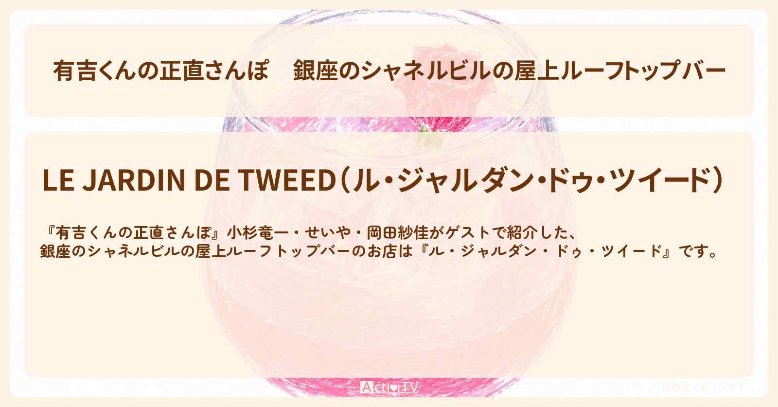 【有吉くんの正直さんぽ】銀座のシャネルビルの屋上ルーフトップバー『ル・ジャルダン・ドゥ・ツイード』のお店・ロケ地を紹介〔小杉竜一・せいや・岡田紗佳〕