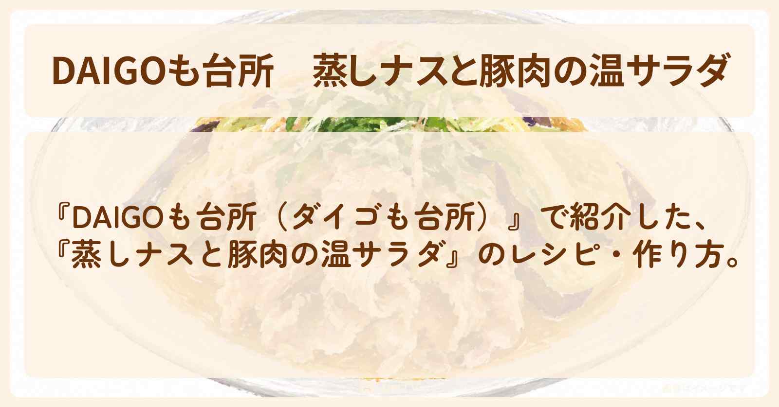 【DAIGOも台所】『蒸しナスと豚肉の温サラダ』の・作り方を紹介〔ダイゴも台所〕