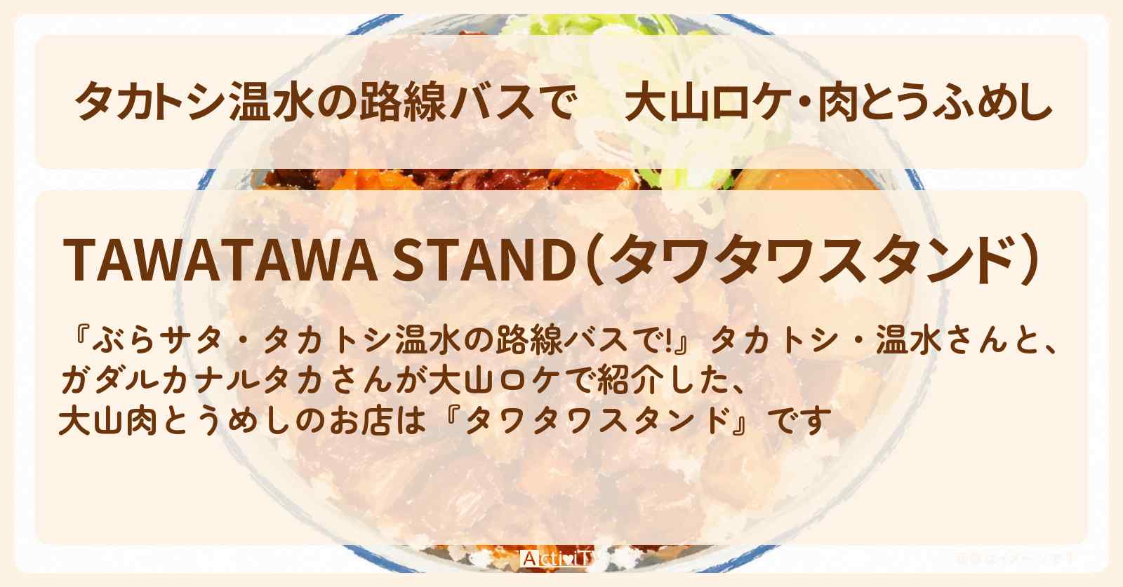 【タカトシ温水の路線バスで】大山ロケ・肉とうふめし『タワタワスタンド』のお店情報〔ガダルカナルタカ〕