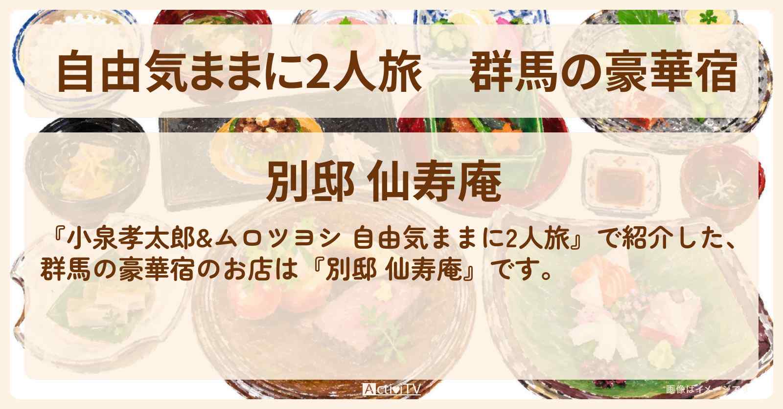 【自由気ままに2人旅】群馬の豪華宿『別邸 仙寿庵』お店情報〔小泉孝太郎・ムロツヨシ〕