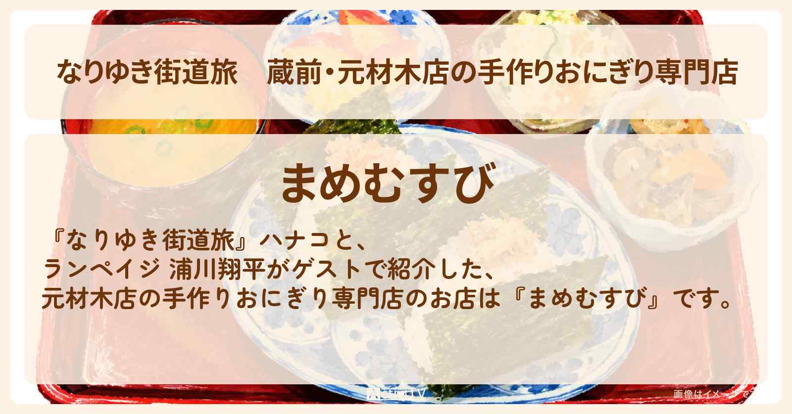 【なりゆき街道旅】蔵前・元材木店の手作りおにぎり専門店『まめむすび』ロケのお店を紹介〔ランペイジ・浦川翔平〕