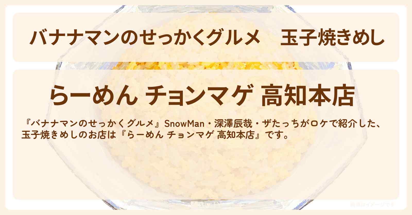 【バナナマンのせっかくグルメ】玉子焼きめし『らーめん チョンマゲ 高知本店』町中華のたまごチャーハン・お店情報〔SnowMan・深澤辰哉・ザたっち 〕
