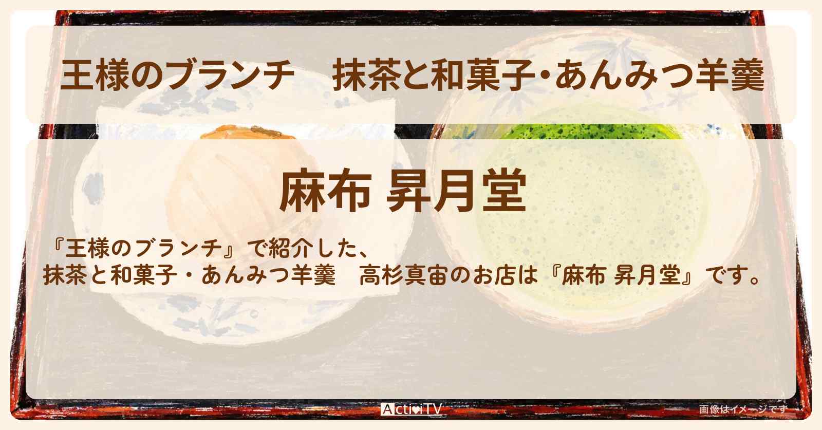 【王様のブランチ】抹茶と和菓子・あんみつ羊羹　高杉真宙『麻布 昇月堂』のお店の場所 〔買い物の達人〕