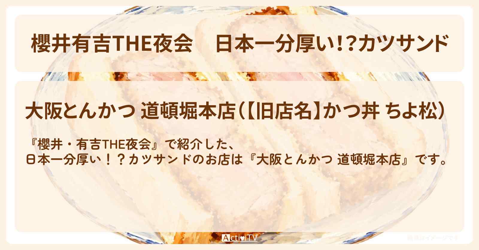 【櫻井有吉THE夜会】日本一分厚い!?カツサンド『大阪とんかつ 道頓堀本店』のお店情報〔 上白石萌音・なにわ男子・道枝駿佑〕